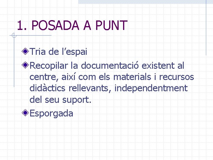 1. POSADA A PUNT Tria de l’espai Recopilar la documentació existent al centre, així