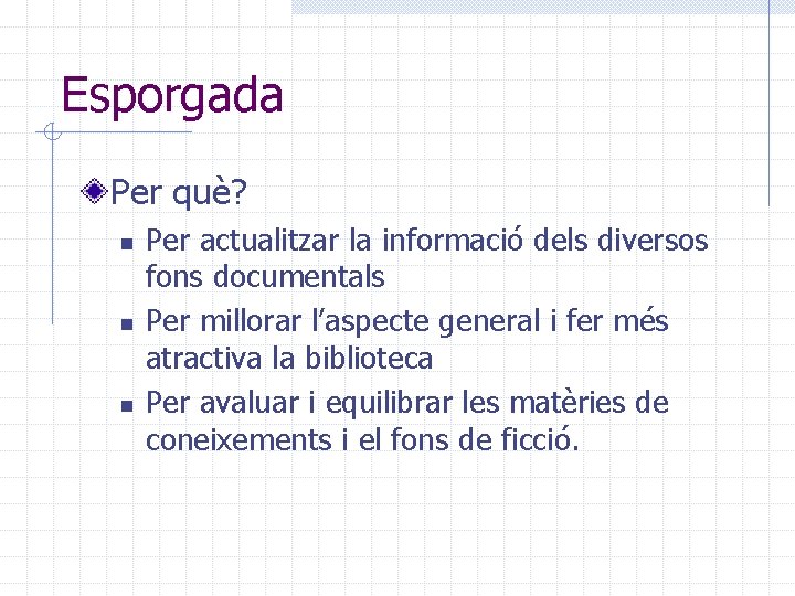 Esporgada Per què? n n n Per actualitzar la informació dels diversos fons documentals