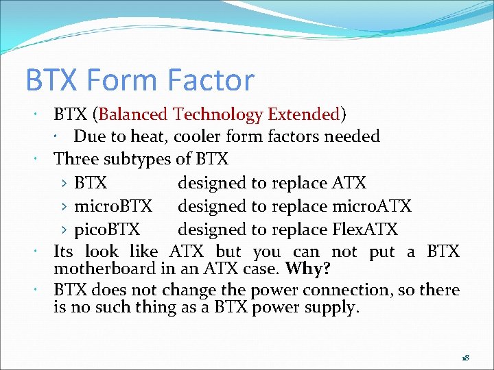 BTX Form Factor BTX (Balanced Technology Extended) Due to heat, cooler form factors needed