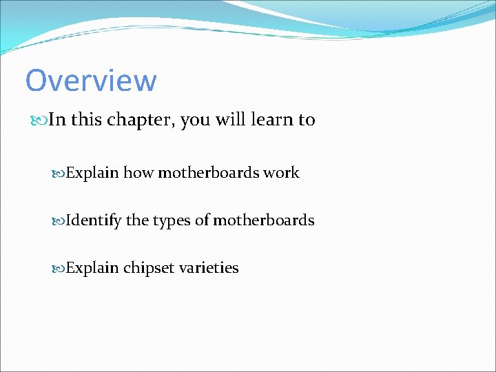 Overview In this chapter, you will learn to Explain how motherboards work Identify the