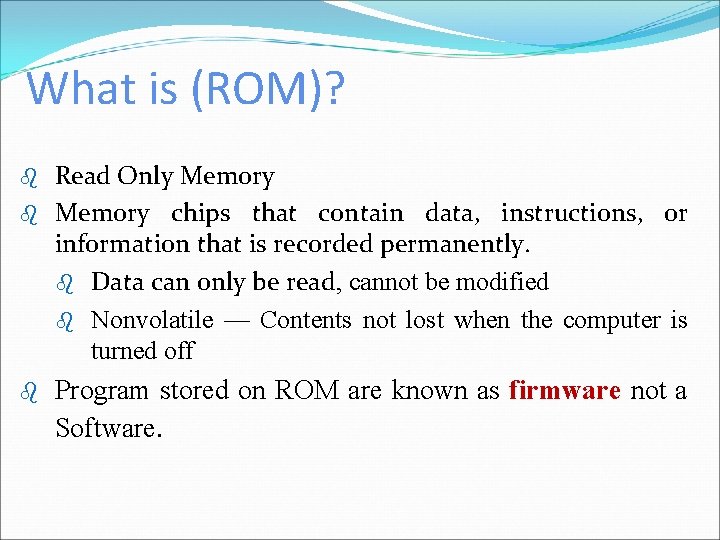 What is (ROM)? b b b Read Only Memory chips that contain data, instructions,