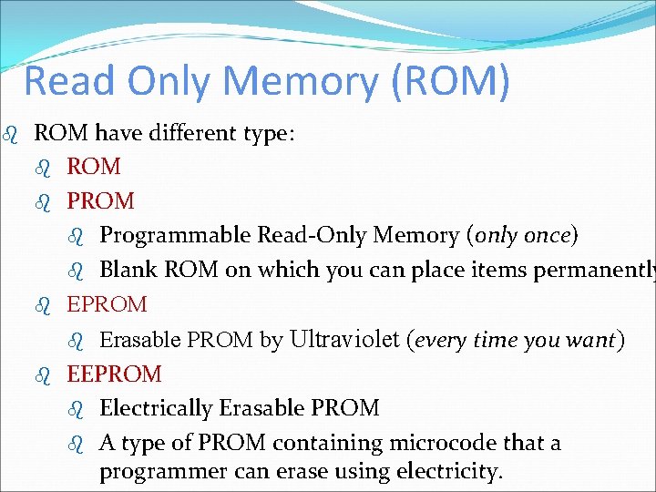 Read Only Memory (ROM) b ROM have different type: b ROM b Programmable Read-Only