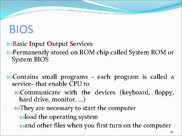 BIOS Basic Input Output Services Permanently stored on ROM chip called System ROM or