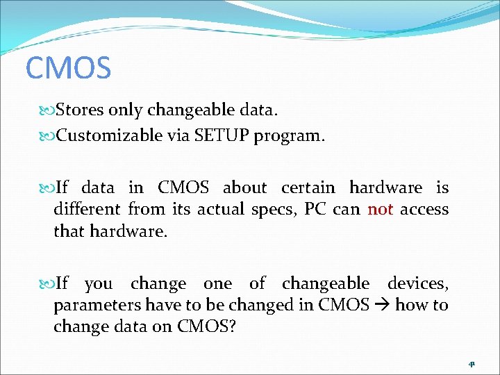 CMOS Stores only changeable data. Customizable via SETUP program. If data in CMOS about