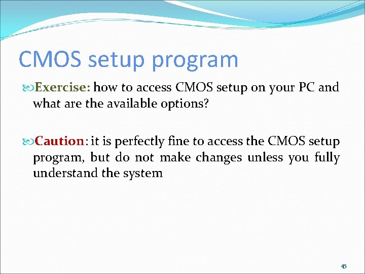 CMOS setup program Exercise: how to access CMOS setup on your PC and what