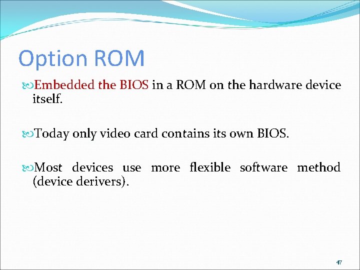 Option ROM Embedded the BIOS in a ROM on the hardware device itself. Today