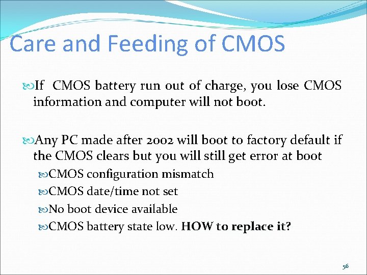 Care and Feeding of CMOS If CMOS battery run out of charge, you lose