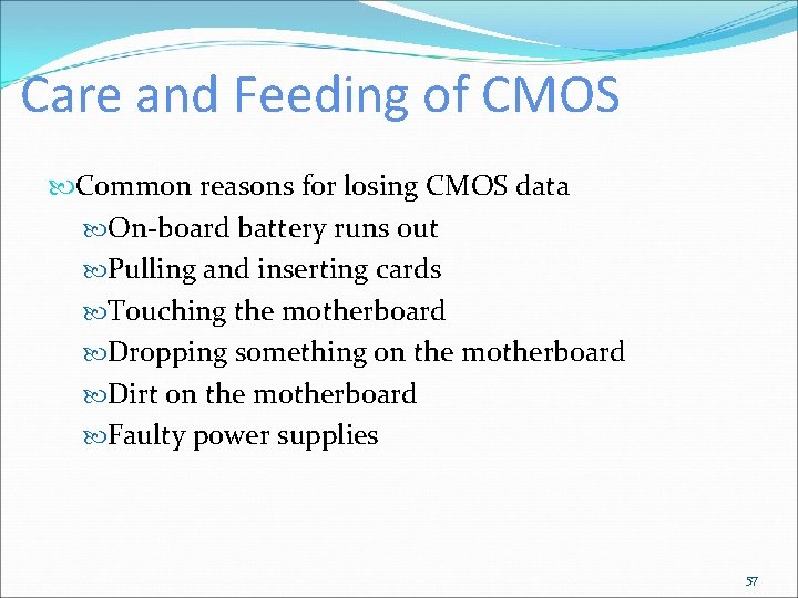 Care and Feeding of CMOS Common reasons for losing CMOS data On-board battery runs