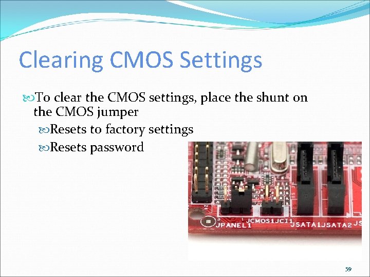 Clearing CMOS Settings To clear the CMOS settings, place the shunt on the CMOS