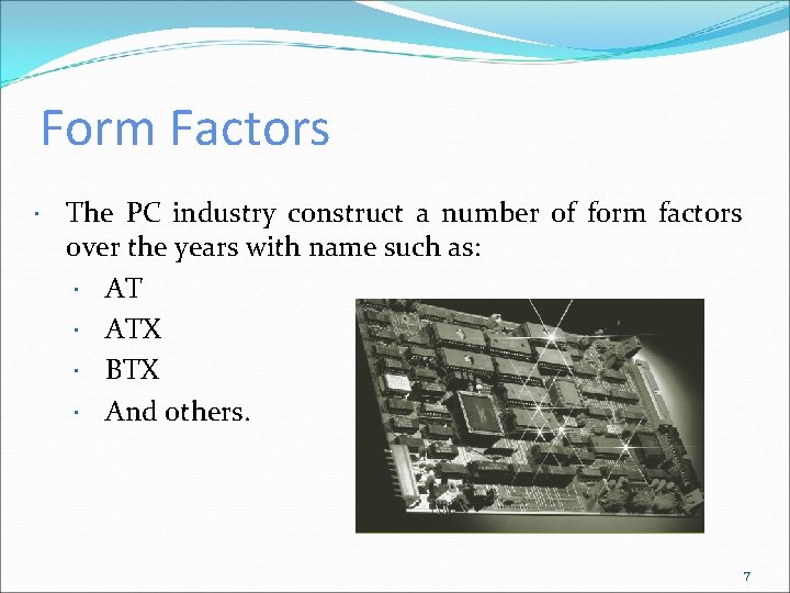 Form Factors The PC industry construct a number of form factors over the years