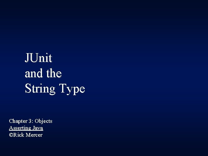 JUnit and the String Type Chapter 3: Objects Asserting Java ©Rick Mercer 