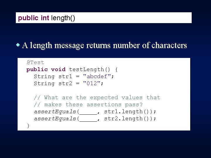 public int length() w A length message returns number of characters @Test public void