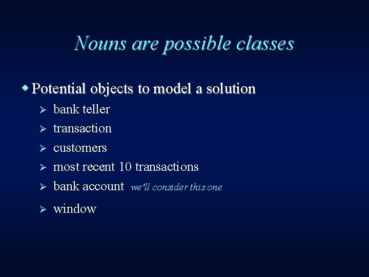 Nouns are possible classes w Potential objects to model a solution Ø bank teller