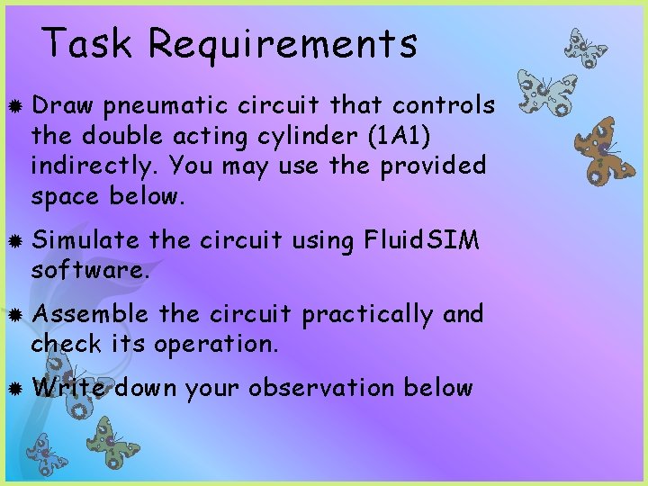 Task Requirements Draw pneumatic circuit that controls the double acting cylinder (1 A 1) Task Requirements Draw pneumatic circuit that controls the double acting cylinder (1 A 1)
