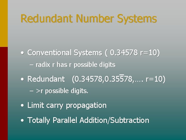 Redundant Number Systems • Conventional Systems ( 0. 34578 r=10) – radix r has