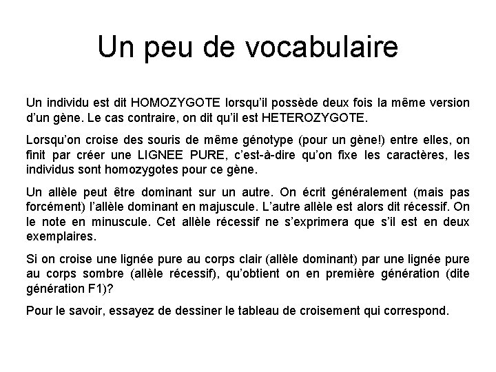 Un peu de vocabulaire Un individu est dit HOMOZYGOTE lorsqu’il possède deux fois la