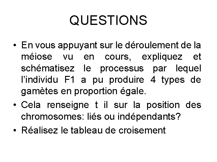 QUESTIONS • En vous appuyant sur le déroulement de la méiose vu en cours,