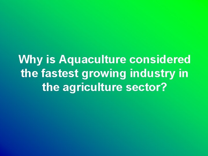 Why is Aquaculture considered the fastest growing industry in the agriculture sector? 