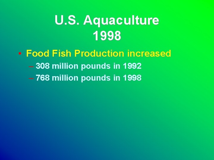 U. S. Aquaculture 1998 • Food Fish Production increased – 308 million pounds in