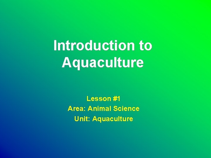 Introduction to Aquaculture Lesson #1 Area: Animal Science Unit: Aquaculture 