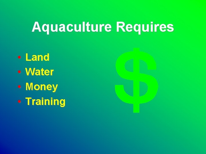 Aquaculture Requires • • Land Water Money Training 