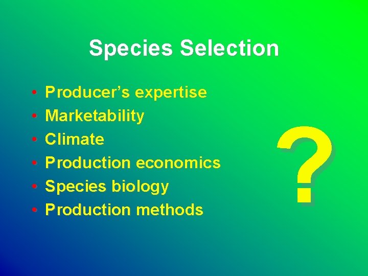 Species Selection • • • Producer’s expertise Marketability Climate Production economics Species biology Production