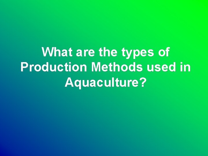 What are the types of Production Methods used in Aquaculture? 