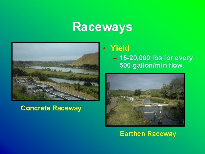 Raceways • Yield – 15 -20, 000 lbs for every 500 gallon/min flow. Concrete