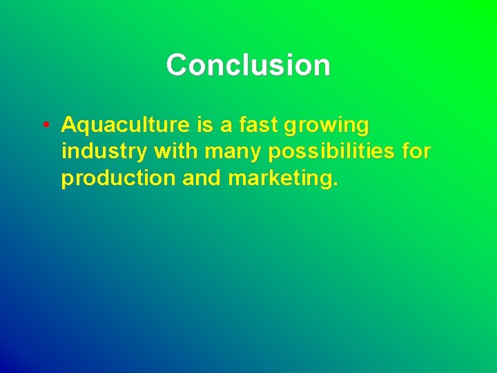 Conclusion • Aquaculture is a fast growing industry with many possibilities for production and