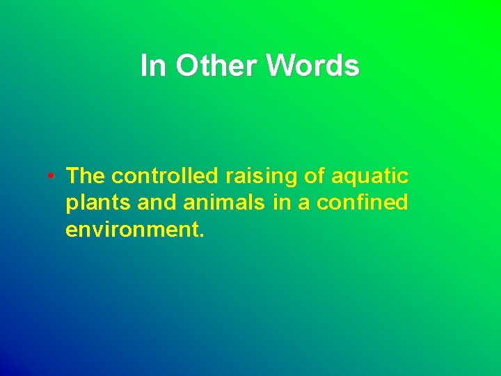 In Other Words • The controlled raising of aquatic plants and animals in a