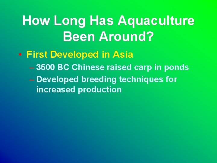 How Long Has Aquaculture Been Around? • First Developed in Asia – 3500 BC