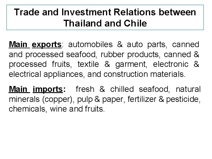 Trade and Investment Relations between Thailand Chile Main exports: automobiles & auto parts, canned