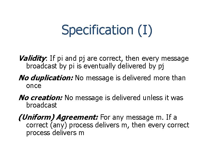Specification (I) Validity: If pi and pj are correct, then every message broadcast by
