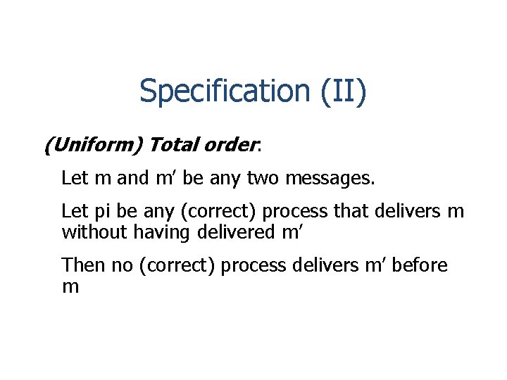Specification (II) (Uniform) Total order: Let m and m’ be any two messages. Let