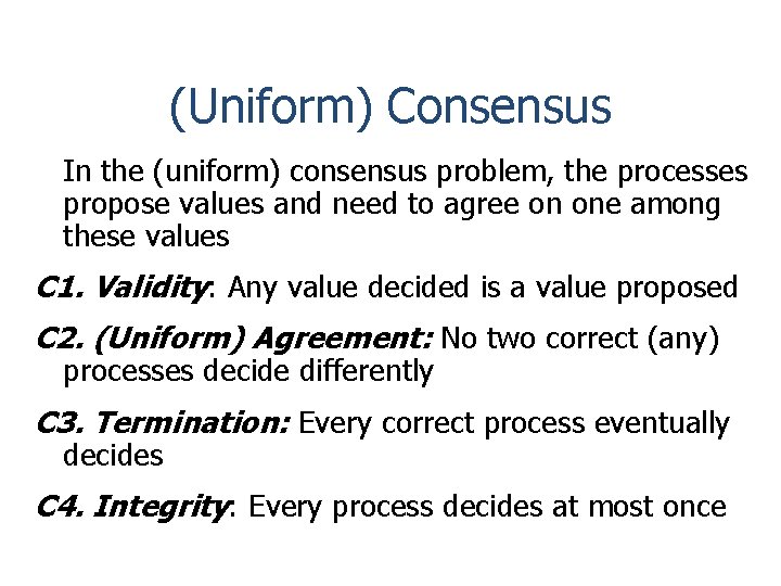 (Uniform) Consensus In the (uniform) consensus problem, the processes propose values and need to