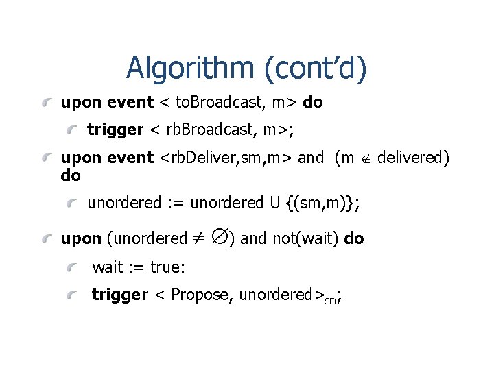 Algorithm (cont’d) upon event < to. Broadcast, m> do trigger < rb. Broadcast, m>;