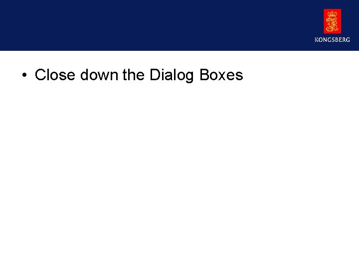  • Close down the Dialog Boxes 