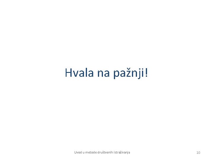 Hvala na pažnji! Uvod u metode društvenih istraživanja 10 