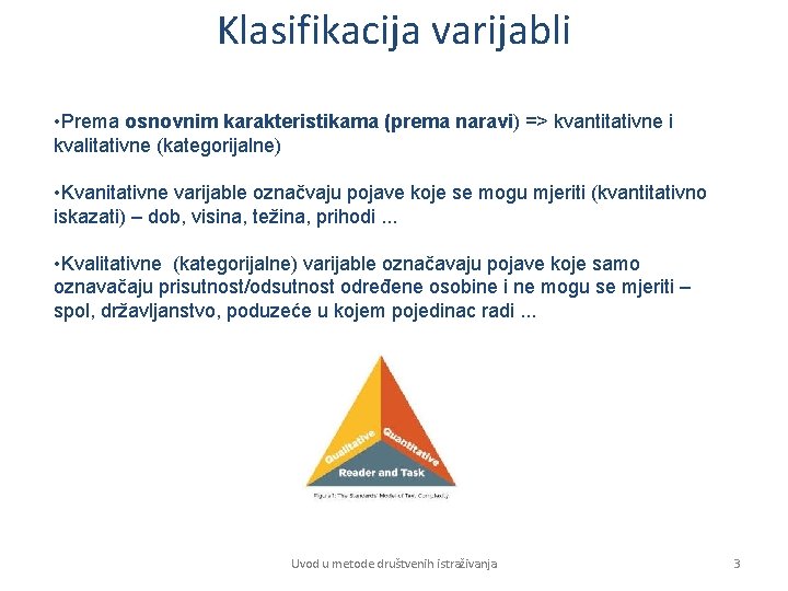 Klasifikacija varijabli • Prema osnovnim karakteristikama (prema naravi) => kvantitativne i kvalitativne (kategorijalne) •