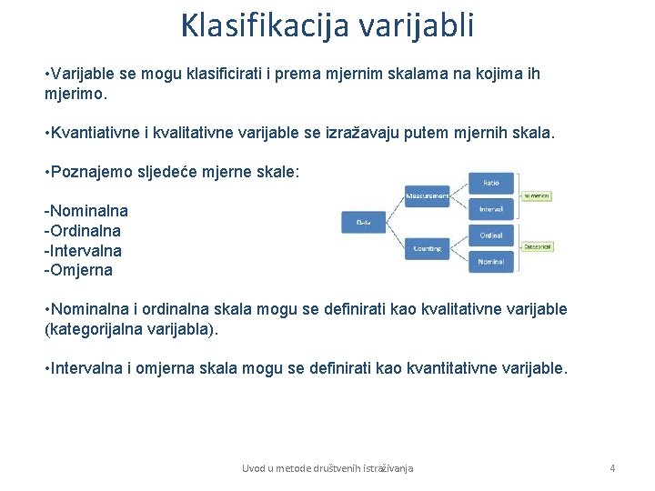 Klasifikacija varijabli • Varijable se mogu klasificirati i prema mjernim skalama na kojima ih