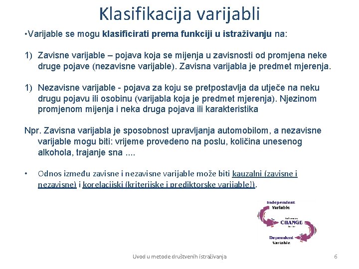 Klasifikacija varijabli • Varijable se mogu klasificirati prema funkciji u istraživanju na: 1) Zavisne