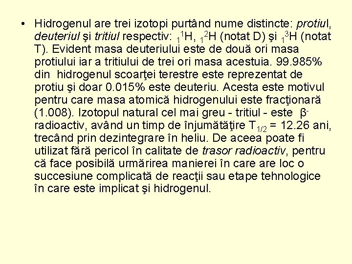  • Hidrogenul are trei izotopi purtând nume distincte: protiul, deuteriul şi tritiul respectiv: