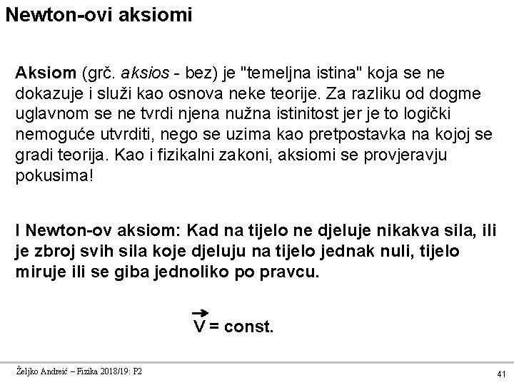 Newton-ovi aksiomi Aksiom (grč. aksios - bez) je "temeljna istina" koja se ne dokazuje