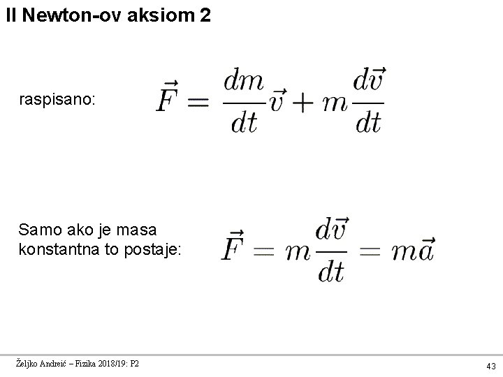 II Newton-ov aksiom 2 raspisano: Samo ako je masa konstantna to postaje: Željko Andreić