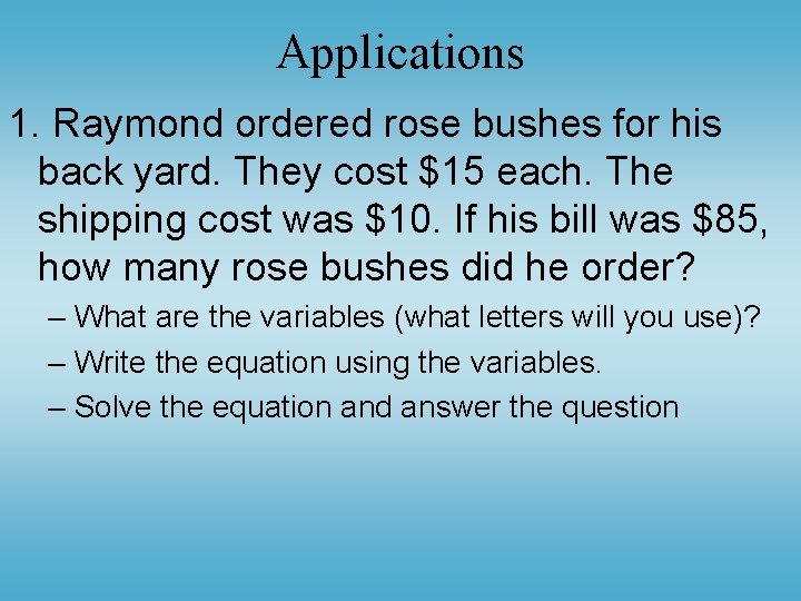 Applications 1. Raymond ordered rose bushes for his back yard. They cost $15 each.