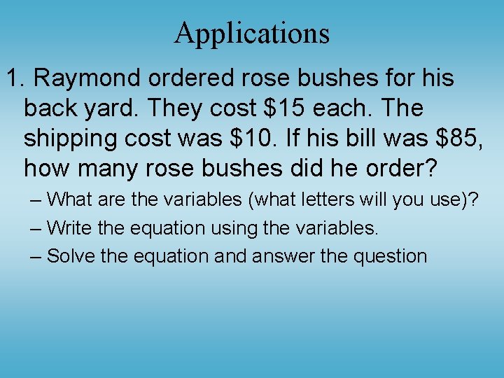 Applications 1. Raymond ordered rose bushes for his back yard. They cost $15 each. Applications 1. Raymond ordered rose bushes for his back yard. They cost $15 each.