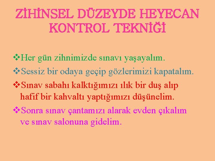 ZİHİNSEL DÜZEYDE HEYECAN KONTROL TEKNİĞİ v. Her gün zihnimizde sınavı yaşayalım. v. Sessiz bir