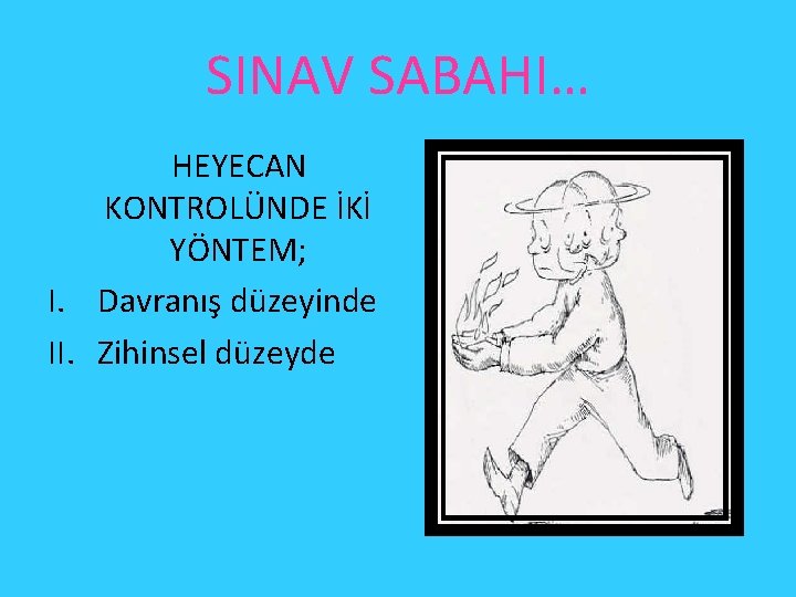 SINAV SABAHI… HEYECAN KONTROLÜNDE İKİ YÖNTEM; I. Davranış düzeyinde II. Zihinsel düzeyde 