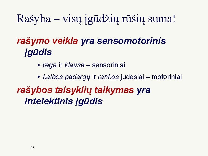 Rašyba – visų įgūdžių rūšių suma! rašymo veikla yra sensomotorinis įgūdis • rega ir