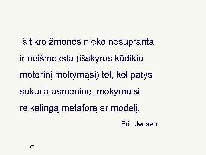 Iš tikro žmonės nieko nesupranta ir neišmoksta (išskyrus kūdikių motorinį mokymąsi) tol, kol patys